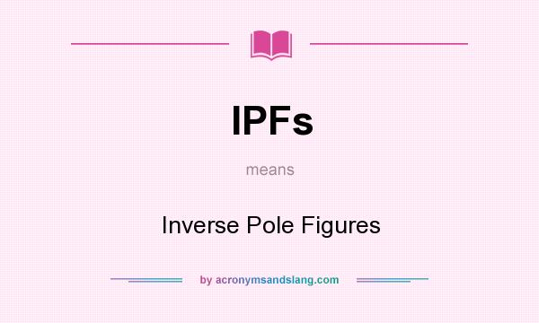 What does IPFs mean? It stands for Inverse Pole Figures