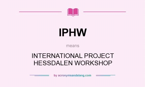 What does IPHW mean? It stands for INTERNATIONAL PROJECT HESSDALEN WORKSHOP
