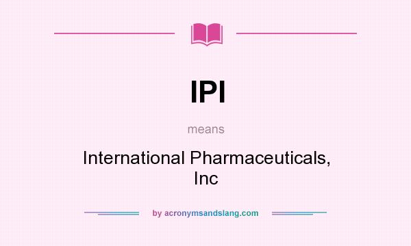 What does IPI mean? It stands for International Pharmaceuticals, Inc