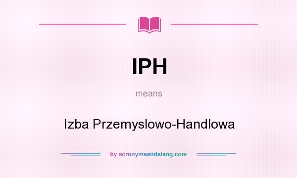 What does IPH mean? It stands for Izba Przemyslowo-Handlowa