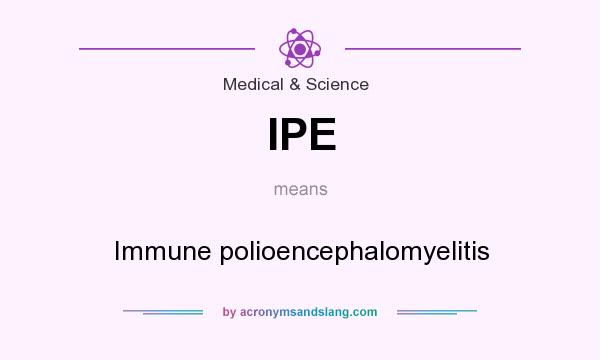 What does IPE mean? It stands for Immune polioencephalomyelitis