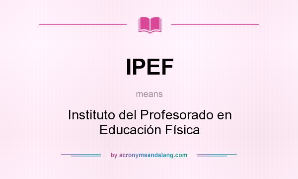 What does IPEF mean? It stands for Instituto del Profesorado en Educación Física