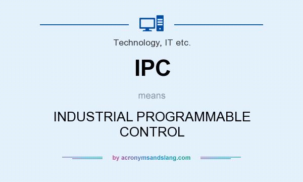 What does IPC mean? It stands for INDUSTRIAL PROGRAMMABLE CONTROL