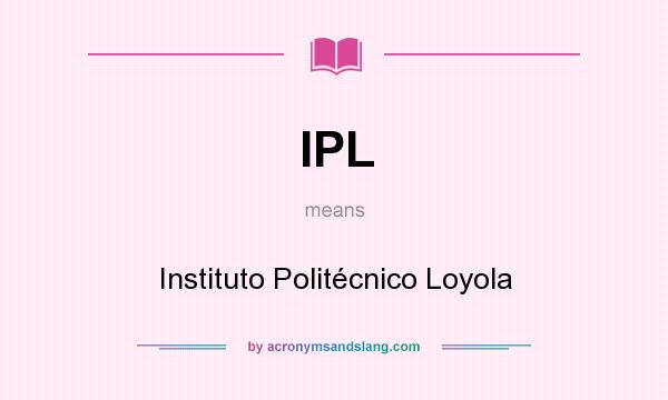 What does IPL mean? It stands for Instituto Politécnico Loyola