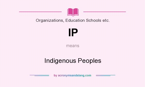 What does IP mean? It stands for Indigenous Peoples