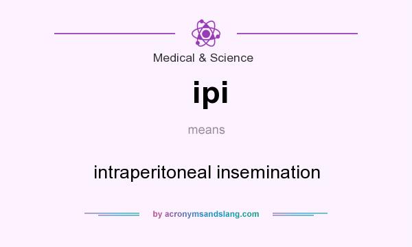 What does ipi mean? It stands for intraperitoneal insemination