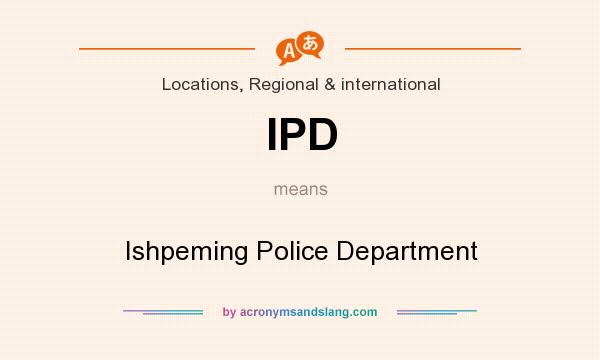 What does IPD mean? It stands for Ishpeming Police Department
