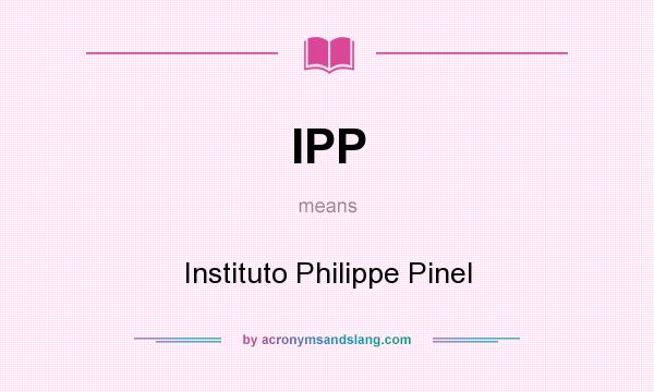 What does IPP mean? It stands for Instituto Philippe Pinel