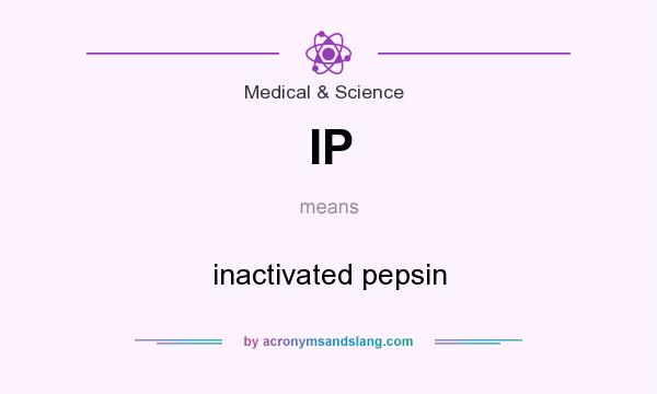 What does IP mean? It stands for inactivated pepsin