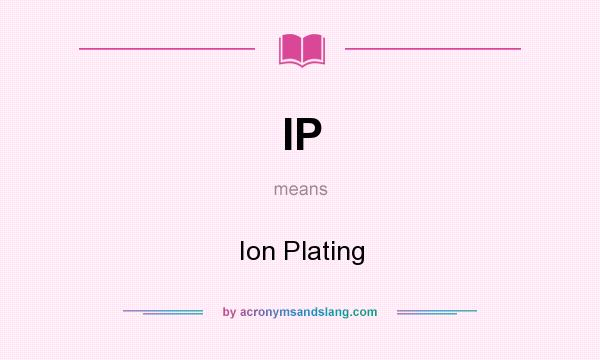 What does IP mean? It stands for Ion Plating