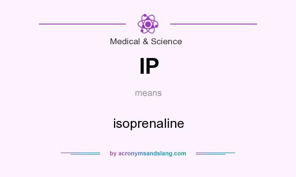 What does IP mean? It stands for isoprenaline
