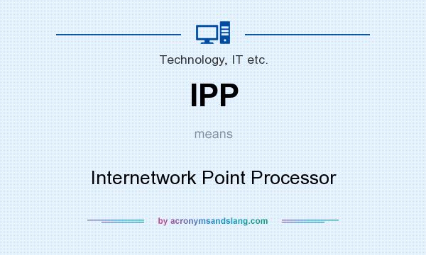 What does IPP mean? It stands for Internetwork Point Processor