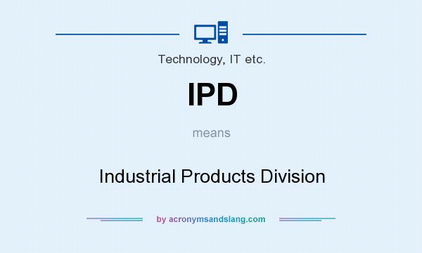 What does IPD mean? It stands for Industrial Products Division