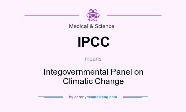 What does IPCC mean? It stands for Integovernmental Panel on Climatic Change