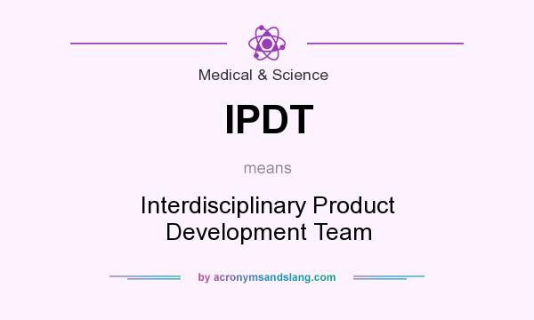 What does IPDT mean? It stands for Interdisciplinary Product Development Team
