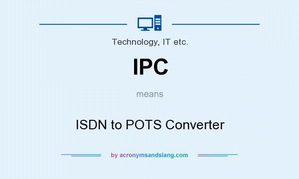 What does IPC mean? It stands for ISDN to POTS Converter