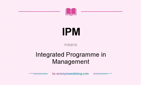 What does IPM mean? It stands for Integrated Programme in Management