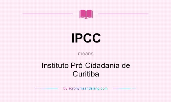 What does IPCC mean? It stands for Instituto Pró-Cidadania de Curitiba