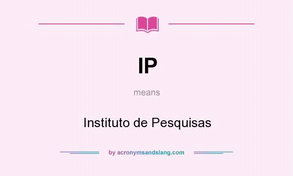 What does IP mean? It stands for Instituto de Pesquisas