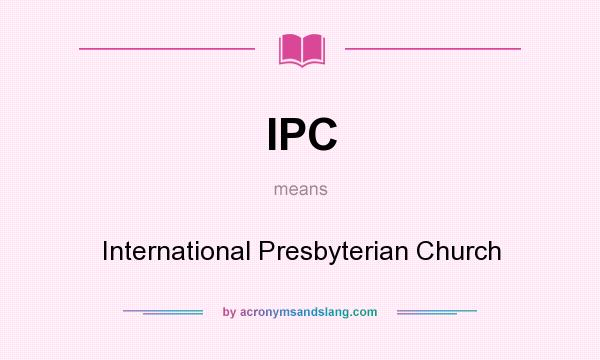 What does IPC mean? It stands for International Presbyterian Church