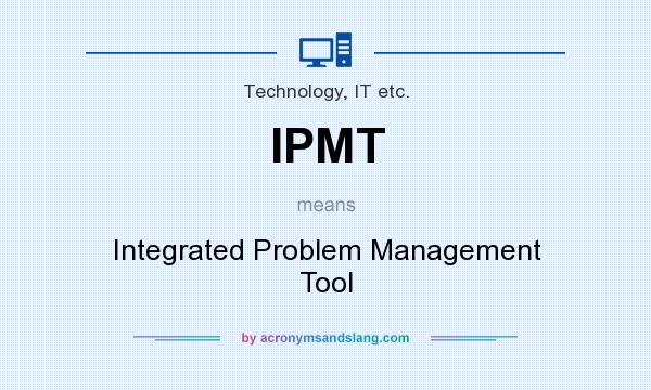 What does IPMT mean? It stands for Integrated Problem Management Tool
