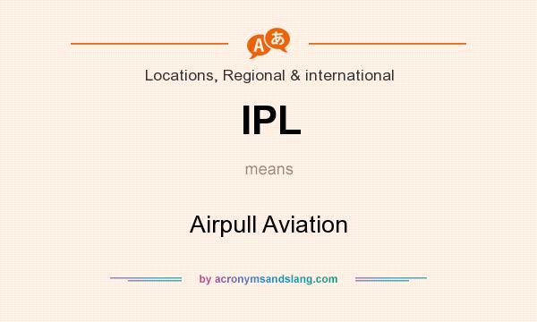 What does IPL mean? It stands for Airpull Aviation