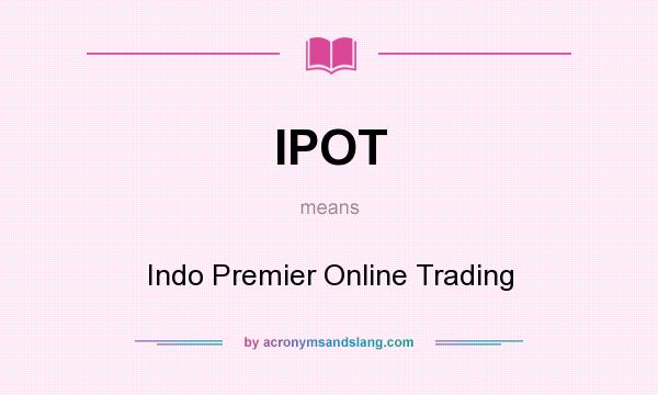 What does IPOT mean? It stands for Indo Premier Online Trading
