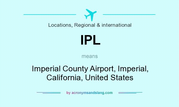 What does IPL mean? It stands for Imperial County Airport, Imperial, California, United States