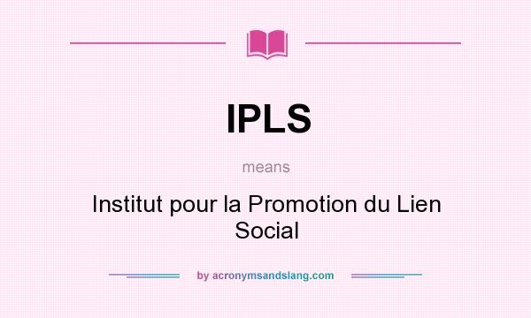 What does IPLS mean? It stands for Institut pour la Promotion du Lien Social