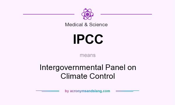What does IPCC mean? It stands for Intergovernmental Panel on Climate Control