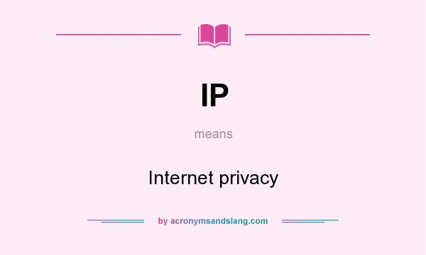What does IP mean? It stands for Internet privacy