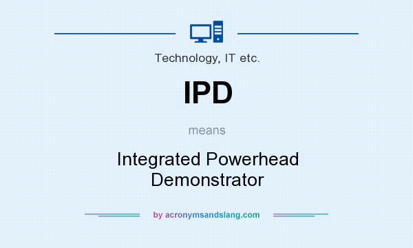 What does IPD mean? It stands for Integrated Powerhead Demonstrator