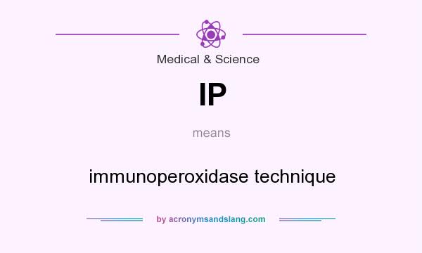 What does IP mean? It stands for immunoperoxidase technique