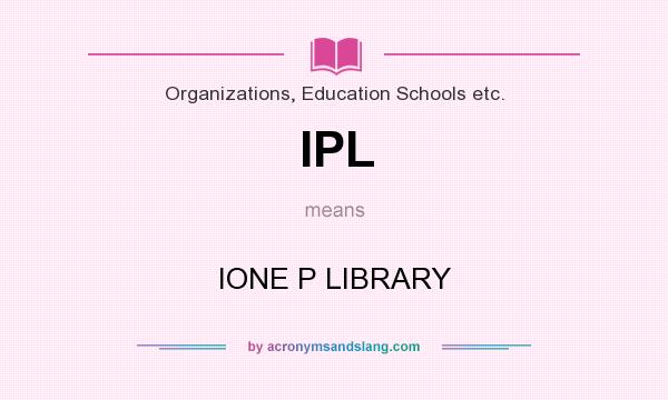 What does IPL mean? It stands for IONE P LIBRARY