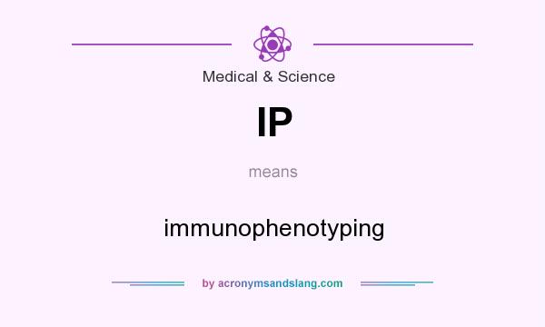 What does IP mean? It stands for immunophenotyping