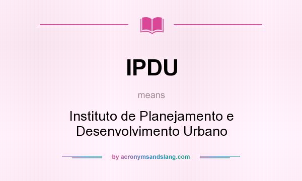 What does IPDU mean? It stands for Instituto de Planejamento e Desenvolvimento Urbano