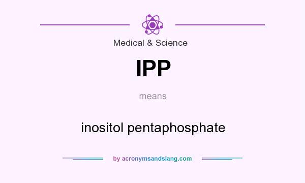 What does IPP mean? It stands for inositol pentaphosphate