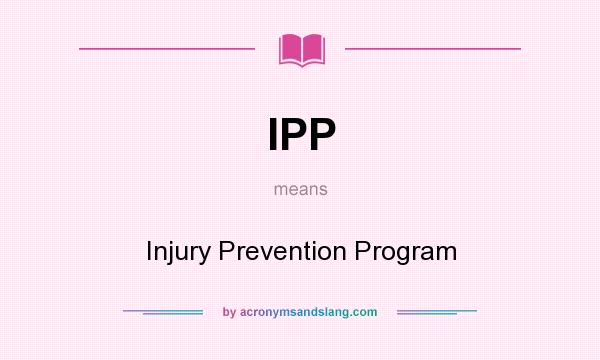 What does IPP mean? It stands for Injury Prevention Program