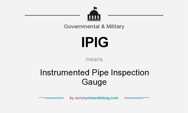 What does IPIG mean? It stands for Instrumented Pipe Inspection Gauge