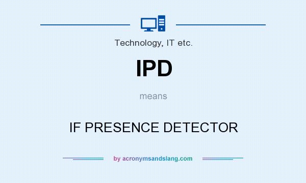 What does IPD mean? It stands for IF PRESENCE DETECTOR