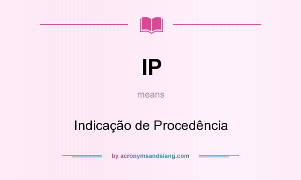 What does IP mean? It stands for Indicação de Procedência