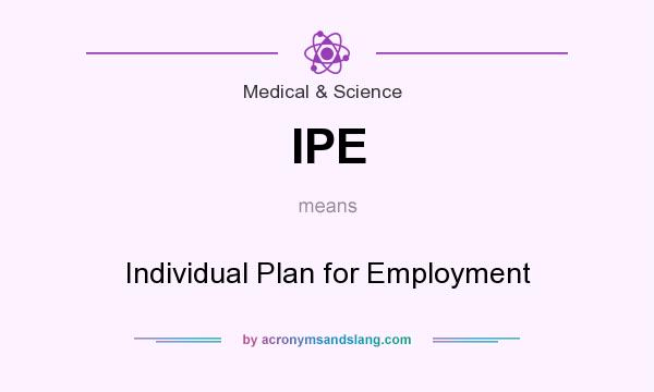 What does IPE mean? It stands for Individual Plan for Employment