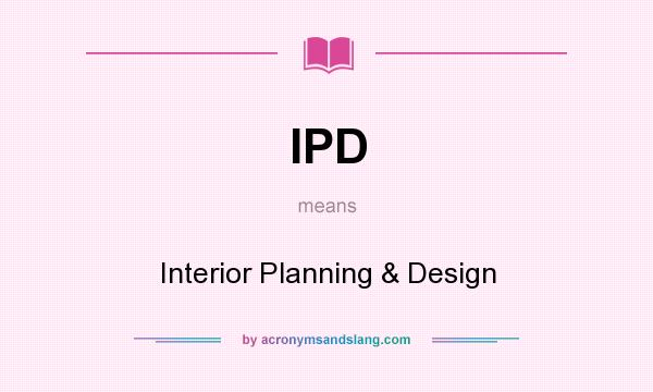 What does IPD mean? It stands for Interior Planning & Design