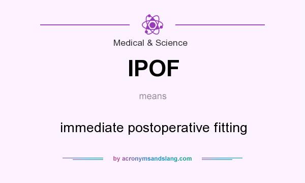 What does IPOF mean? It stands for immediate postoperative fitting