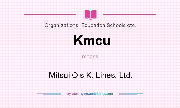What does Kmcu mean? It stands for Mitsui O.s.K. Lines, Ltd.