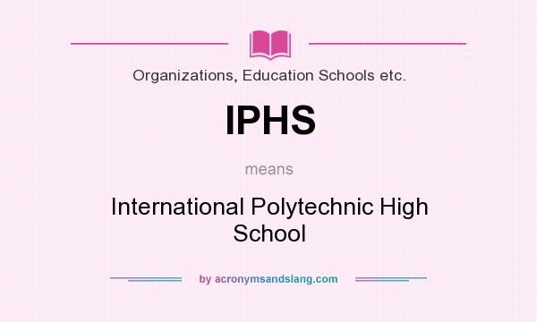 What does IPHS mean? It stands for International Polytechnic High School