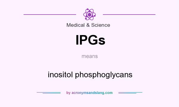 What does IPGs mean? It stands for inositol phosphoglycans