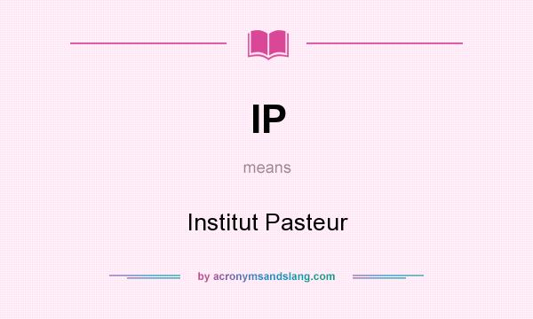 What does IP mean? It stands for Institut Pasteur