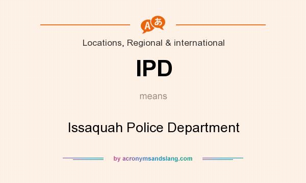 What does IPD mean? It stands for Issaquah Police Department