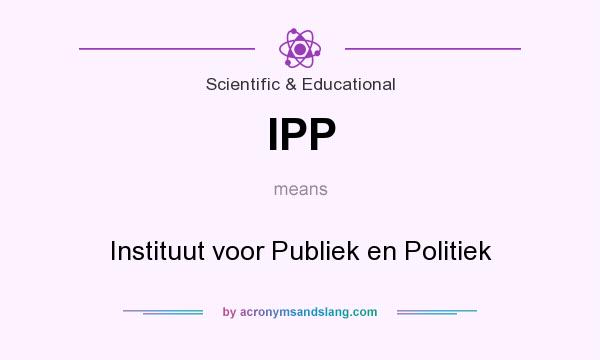 What does IPP mean? It stands for Instituut voor Publiek en Politiek